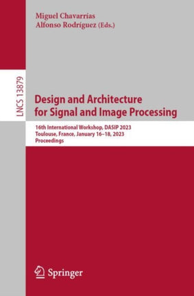 Design and Architecture for Signal and Image Processing: 16th International Workshop, DASIP 2023, Toulouse, France, January 16–18, 2023, Proceedings