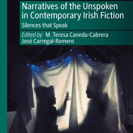 Narratives of the Unspoken in Contemporary Irish Fiction: Silences that Speak