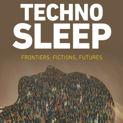 Technosleep: Frontiers, Fictions, Futures