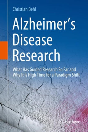 Alzheimer’s Disease Research: What Has Guided Research So Far and Why It Is High Time for a Paradigm Shift