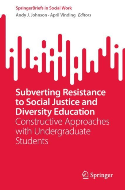 Subverting Resistance to Social Justice and Diversity Education: Constructive Approaches with Undergraduate Students