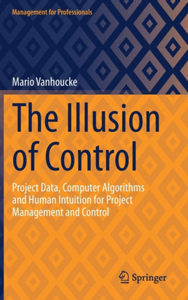 The Illusion of Control: Project Data, Computer Algorithms and Human Intuition for Project Management and Control