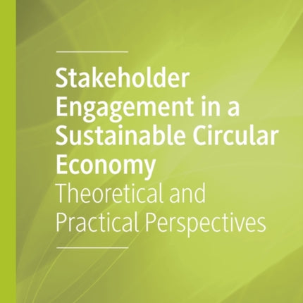 Stakeholder Engagement in a Sustainable Circular Economy: Theoretical and Practical Perspectives