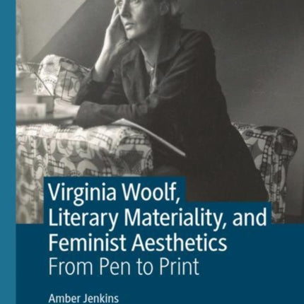 Virginia Woolf, Literary Materiality, and Feminist Aesthetics: From Pen to Print