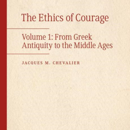 The Ethics of Courage: Volume 1: From Greek Antiquity to the Middle Ages