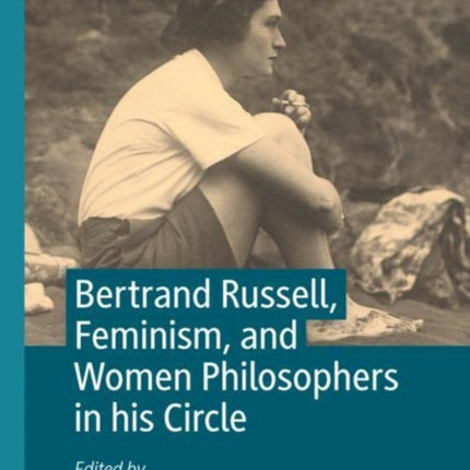 Bertrand Russell Feminism and Women Philosophers in His Circle