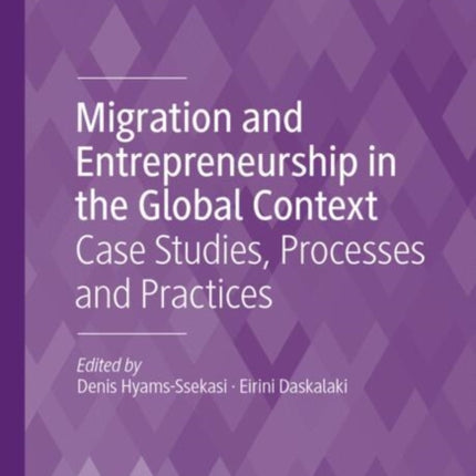 Migration and Entrepreneurship in the Global Context: Case Studies, Processes and Practices