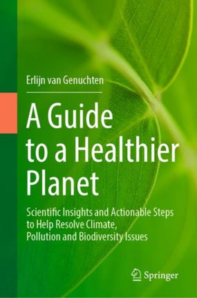 A Guide to a Healthier Planet: Scientific Insights and Actionable Steps to Help Resolve Climate, Pollution and Biodiversity Issues