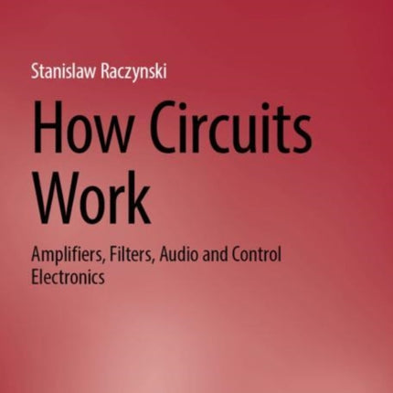 How Circuits Work: Amplifiers, Filters, Audio and Control Electronics