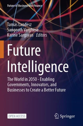 Future Intelligence: The World in 2050 - Enabling Governments, Innovators, and Businesses to Create a Better Future