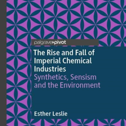 The Rise and Fall of Imperial Chemical Industries: Synthetics, Sensism and the Environment