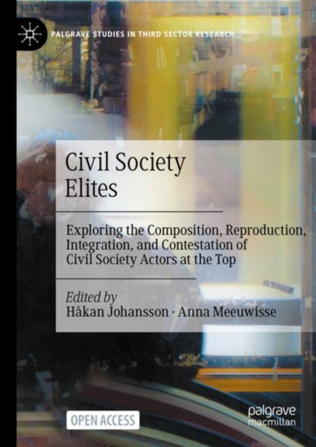 Civil Society Elites: Exploring the Composition, Reproduction, Integration, and Contestation of Civil Society Actors at the Top