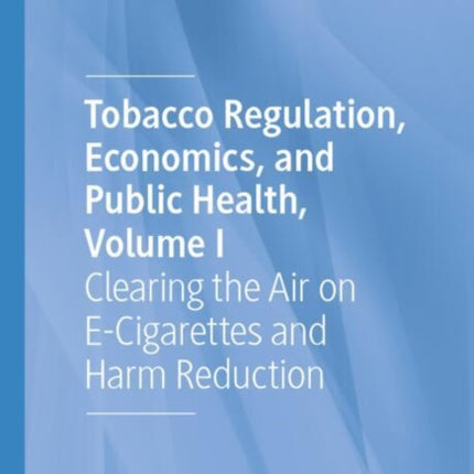 Tobacco Regulation Economics and Public Health Volume I