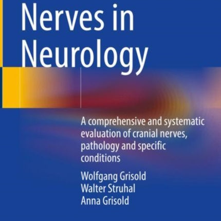 The Cranial Nerves in Neurology: A comprehensive and systematic evaluation of cranial nerves, pathology and specific conditions