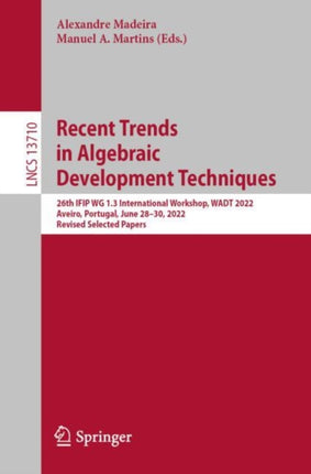 Recent Trends in Algebraic Development Techniques: 26th IFIP WG 1.3 International Workshop, WADT 2022, Aveiro, Portugal, June 28–30, 2022, Revised Selected Papers