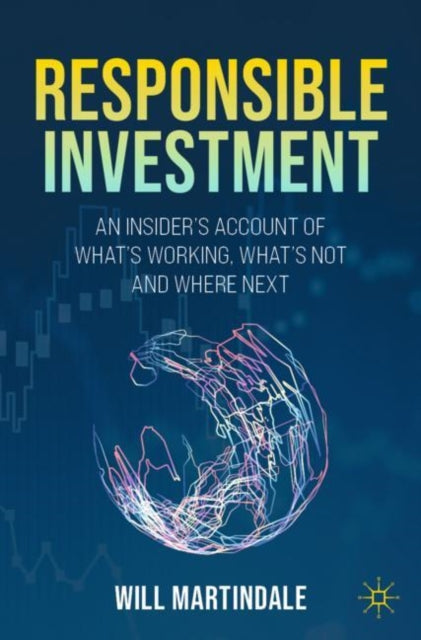 Responsible Investment: An Insider's Account of What's Working, What's Not and Where Next