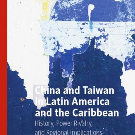 China and Taiwan in Latin America and the Caribbean: History, Power Rivalry, and Regional Implications