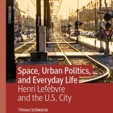 Space, Urban Politics, and Everyday Life: Henri Lefebvre and the U.S. City