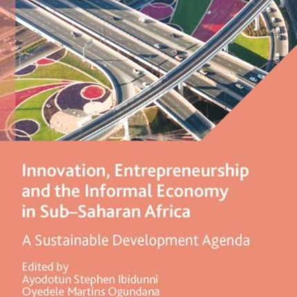 Innovation, Entrepreneurship and the Informal Economy in Sub–Saharan Africa: A Sustainable Development Agenda