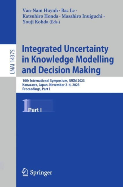 Integrated Uncertainty in Knowledge Modelling and Decision Making: 10th International Symposium, IUKM 2023, Kanazawa, Japan, November 2–4, 2023, Proceedings, Part I