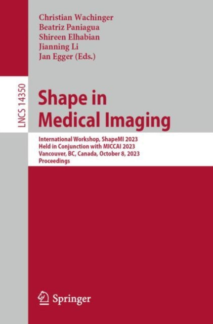 Shape in Medical Imaging: International Workshop, ShapeMI 2023, Held in Conjunction with MICCAI 2023, Vancouver, BC, Canada, October 8, 2023, Proceedings