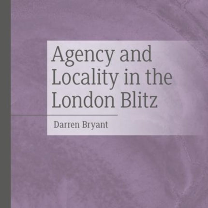 Agency and Locality in the London Blitz