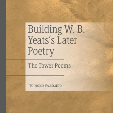 Building W. B. Yeatss Later Poetry