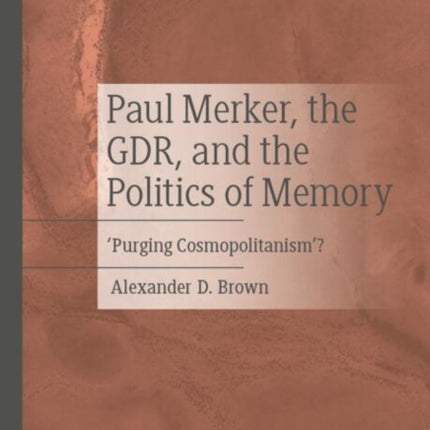 Paul Merker the GDR and the Politics of Memory