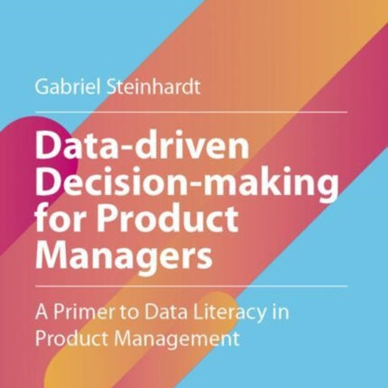 Datadriven Decisionmaking for Product Managers