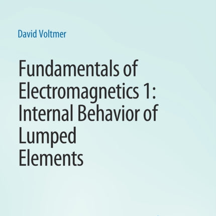 Fundamentals of Electromagnetics: 1Internal Behavior of Lumped Elements