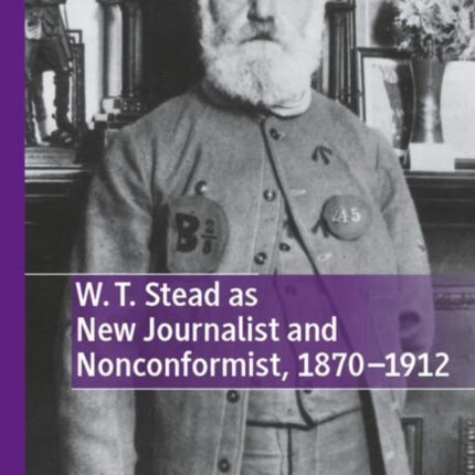 W. T. Stead as New Journalist and Nonconformist 18701912