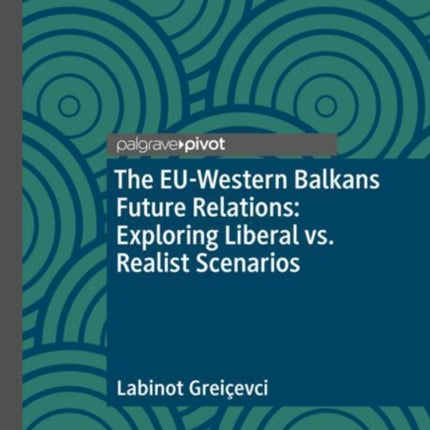 The EUWestern Balkans Future Relations Exploring Liberal vs. Realist Scenarios