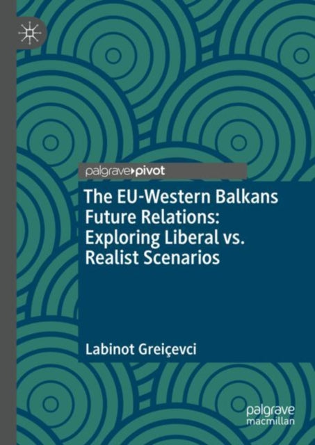 The EUWestern Balkans Future Relations Exploring Liberal vs. Realist Scenarios