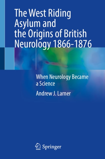 The West Riding Asylum and the Origins of British Neurology 18661876