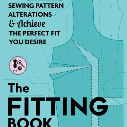 The Fitting Book: Make Sewing Pattern Alterations and Achieve the Perfect Fit You Desire