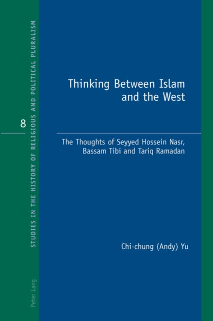 Thinking Between Islam and the West: The Thoughts of Seyyed Hossein Nasr, Bassam Tibi and Tariq Ramadan