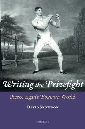 Writing the Prizefight: Pierce Egan’s  Boxiana