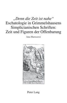 "Denn Die Zeit Ist Nahe": Eschatologie in Grimmelshausens Simplicianischen Schriften : Zeit Und Figuren Der Offenbarung