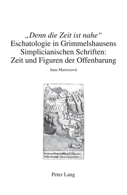 "Denn Die Zeit Ist Nahe": Eschatologie in Grimmelshausens Simplicianischen Schriften : Zeit Und Figuren Der Offenbarung