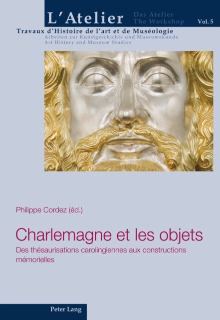 Charlemagne Et Les Objets: Des Thésaurisations Carolingiennes Aux Constructions Mémorielles