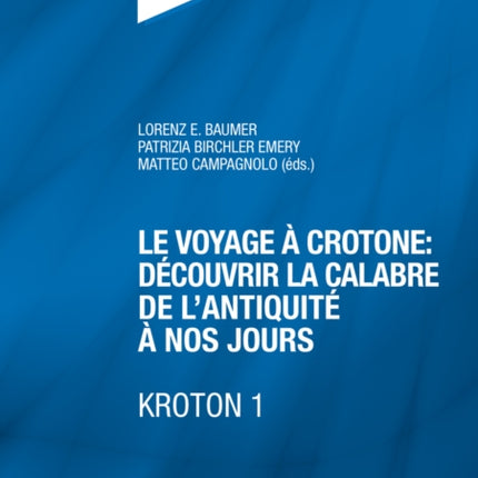 Le Voyage À Crotone: Découvrir La Calabre de l'Antiquité À Nos Jours- Kroton 1: Actes Du Colloque International Organisé Par l'Unité d'Archéologie Classique Du Département Des Sciences de l'Antiquité- Université de Genève, 11 Mai 2012