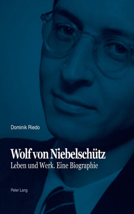 Wolf von Niebelschuetz: Leben und Werk. Eine