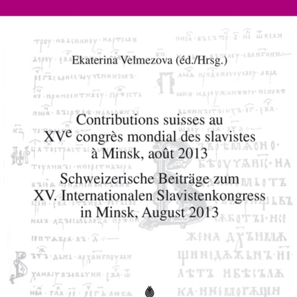 Contributions Suisses Au XV E Congrès Mondial Des Slavistes À Minsk, Août 2013- Schweizerische Beitraege Zum XV. Internationalen Slavistenkongress in Minsk, August 2013