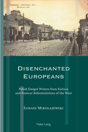 Disenchanted Europeans: Polish Émigré Writers