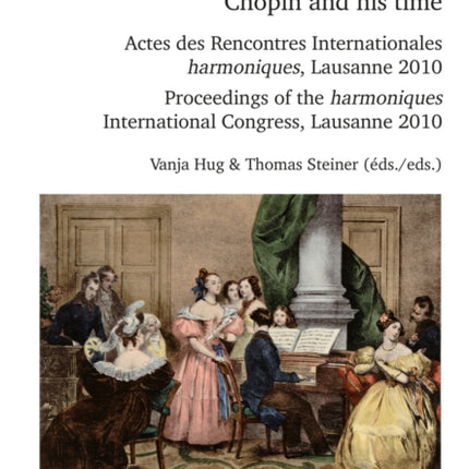 Chopin et son temps / Chopin and his time: Actes des Rencontres Internationales « harmoniques », Lausanne 2010 – Proceedings of the « harmoniques » International Congress, Lausanne 2010