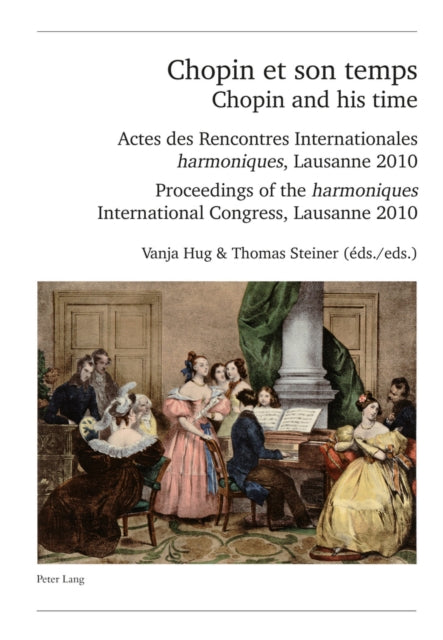 Chopin et son temps / Chopin and his time: Actes des Rencontres Internationales « harmoniques », Lausanne 2010 – Proceedings of the « harmoniques » International Congress, Lausanne 2010