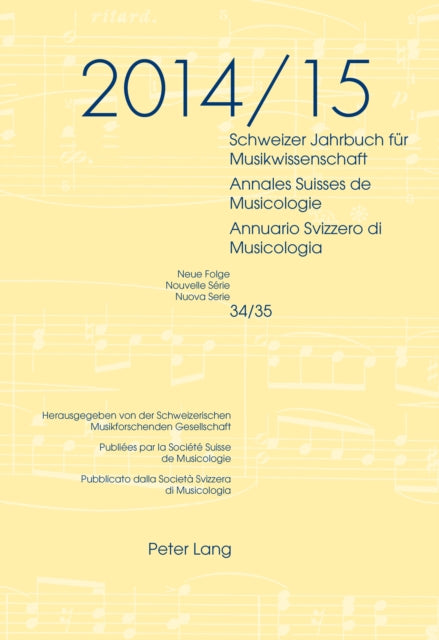 Schweizer Jahrbuch Fuer Musikwissenschaft- Annales Suisses de Musicologie- Annuario Svizzero Di Musicologia: Neue Folge / Nouvelle Série / Nuova Serie- 34/35 (2014/2015)- Redaktion / Rédaction / Redazione: Luca Zoppelli