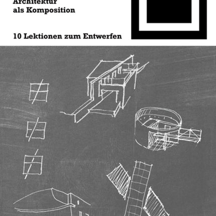 Architektur als Komposition: Zehn Lektionen zum Entwerfen