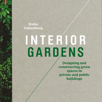 Interior Gardens: Designing and Constructing Green Spaces in Private and Public Buildings