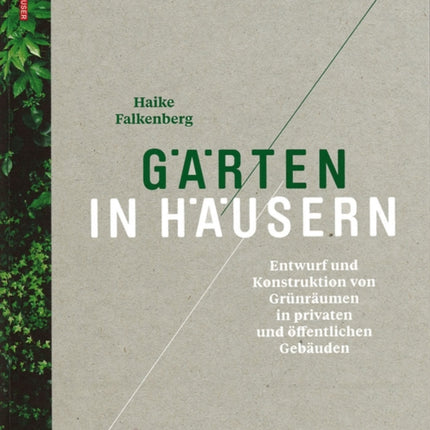 Gärten in Häusern: Entwurf und Konstruktion von Grünräumen in privaten und öffentlichen Gebäuden